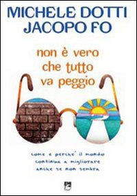 Non è vero che tutto va peggio! Come e perché il mondo continua a migliorare anche se non sembra Non è vero che tutto va peggio! Come e perché il mondo continua a migliorare anche se non sembra