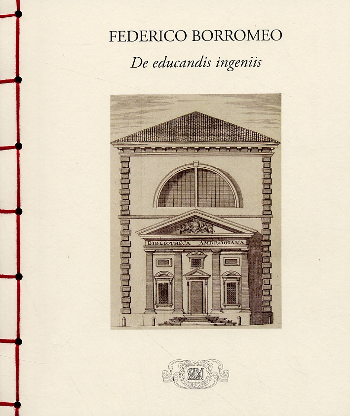 Federico Borromeo. De Educandis Ingeniis. De Librorum Suppellectile Augenda. De Typographiae Incrementis. De Legibus Liberalium Artium. Liber Unus. Ad Conservatores Collegii Ambrosiani Federico Borromeo. De Educandis Ingeniis. De Librorum Suppellectile Augenda. De Typographiae Incrementis. De Legibus Liberalium Artium. Liber Unus. Ad Conservatores Collegii Ambrosiani