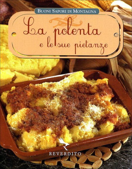 La polenta e le sue pietanze. Ediz. illustrata La polenta e le sue pietanze. Ediz. illustrata