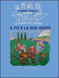 Il Po e la sua gente. Burle sull'acqua che sburla Il Po e la sua gente. Burle sull'acqua che sburla