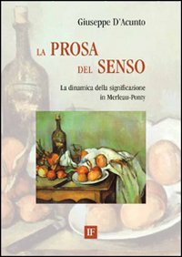 La prosa del senso. La dinamica della significazione in Merleau-Ponty La prosa del senso. La dinamica della significazione in Merleau-Ponty