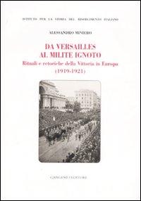 Da Versailles al Milite Ignoto. Rituali e retoriche della Vittoria in Europa (1919-1921) Da Versailles al Milite Ignoto. Rituali e retoriche della Vittoria in Europa (1919-1921)