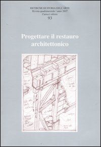Ricerche di storia dell'arte. Ediz. illustrata. Vol. 93: Progettare il restauro architettonico Ricerche di storia dell'arte. Ediz. illustrata. Vol. 93: Progettare il restauro architettonico