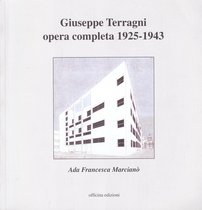Giuseppe Terragni. Opera Completa 1925-1943 Giuseppe Terragni. Opera Completa 1925-1943