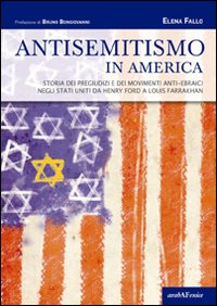 Antisemitismo in America. Storia dei pregiudizi e dei movimenti anti-ebraici negli Stati Uniti da Henry Ford a Louis Farrakhan Antisemitismo in America. Storia dei pregiudizi e dei movimenti anti-ebraici negli Stati Uniti da Henry Ford a Louis Farrakhan