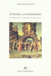 Petrarca antimoderno. Studi sulle invettive e sulle polemiche petrarchesche