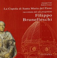 La cupola di Santa Maria del Fiore raccontata da colui che l'ha progettata: Filippo Brunelleschi