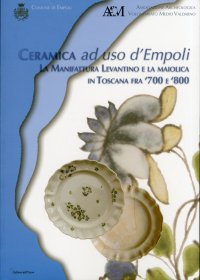 Ceramica ad uso d'Empoli. La manifattura Levantino e la maiolica in Toscana tra '700 e '800