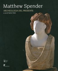 Matthew Spender. Archeologia del Presente
