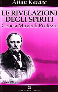 Le rivelazioni degli spiriti. Vol. 1: Genesi, miracoli, profezie