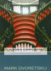 Il Gioco Complicato. Tutto sulle Strategie Moderne di Scacchi