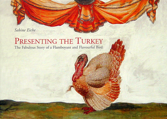 Presenting the Turkey. The Fabulous Story of a Flamboyant and Flavourful Bird