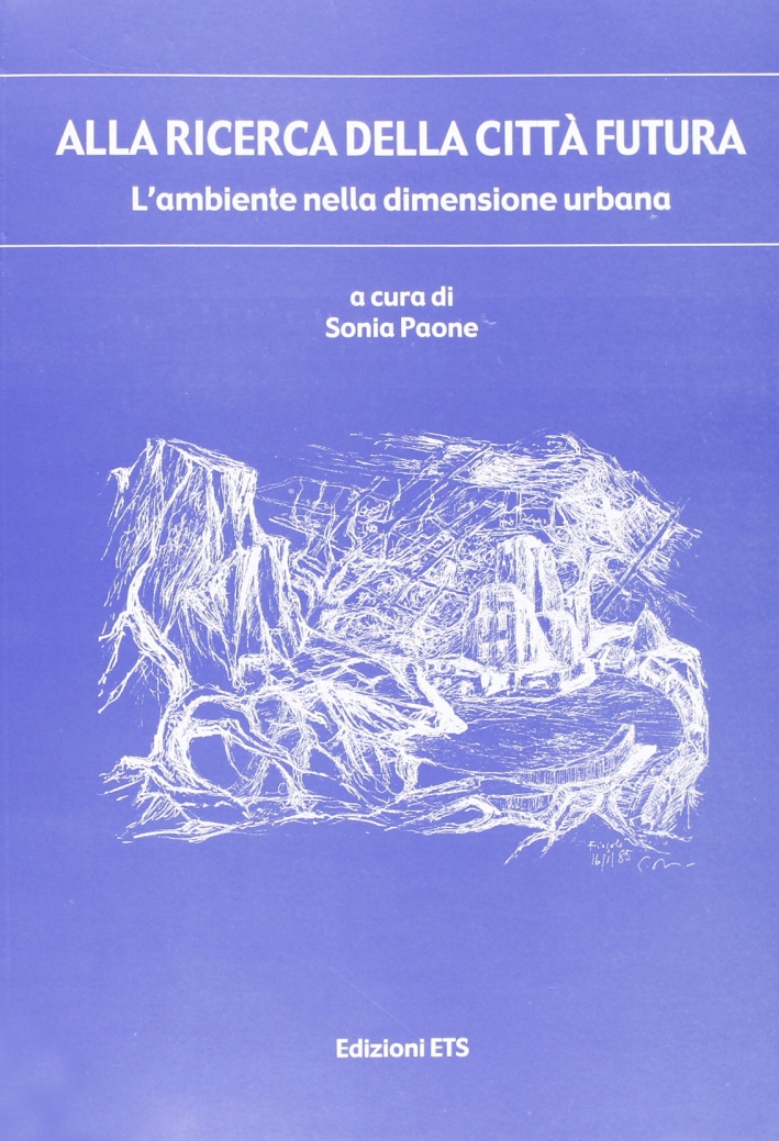Alla ricerca della città futura. L'ambiente nella dimensione urbana Alla ricerca della città futura. L'ambiente nella dimensione urbana