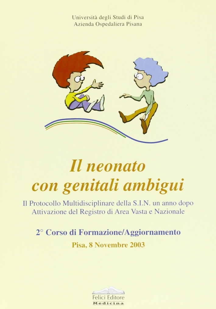 Neonato con genitali ambigui. Atti del secondo corso di formazione/aggiornamento (PIsa, 8 novembre 2003) Neonato con genitali ambigui. Atti del secondo corso di formazione/aggiornamento (PIsa, 8 novembre 2003)