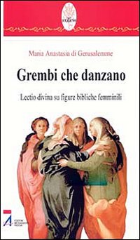 Grembi che danzano. Lectio divina su figure bibliche femminili Grembi che danzano. Lectio divina su figure bibliche femminili