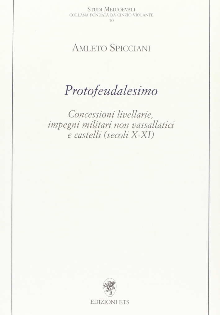 Protofeudalesimo. Concessioni livellarie, impegni militari non vassallatici e castelli (secoli X-XI) Protofeudalesimo. Concessioni livellarie, impegni militari non vassallatici e castelli (secoli X-XI)