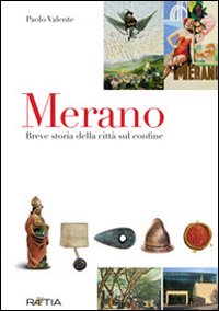 Merano. Breve storia della città sul confine Merano. Breve storia della città sul confine