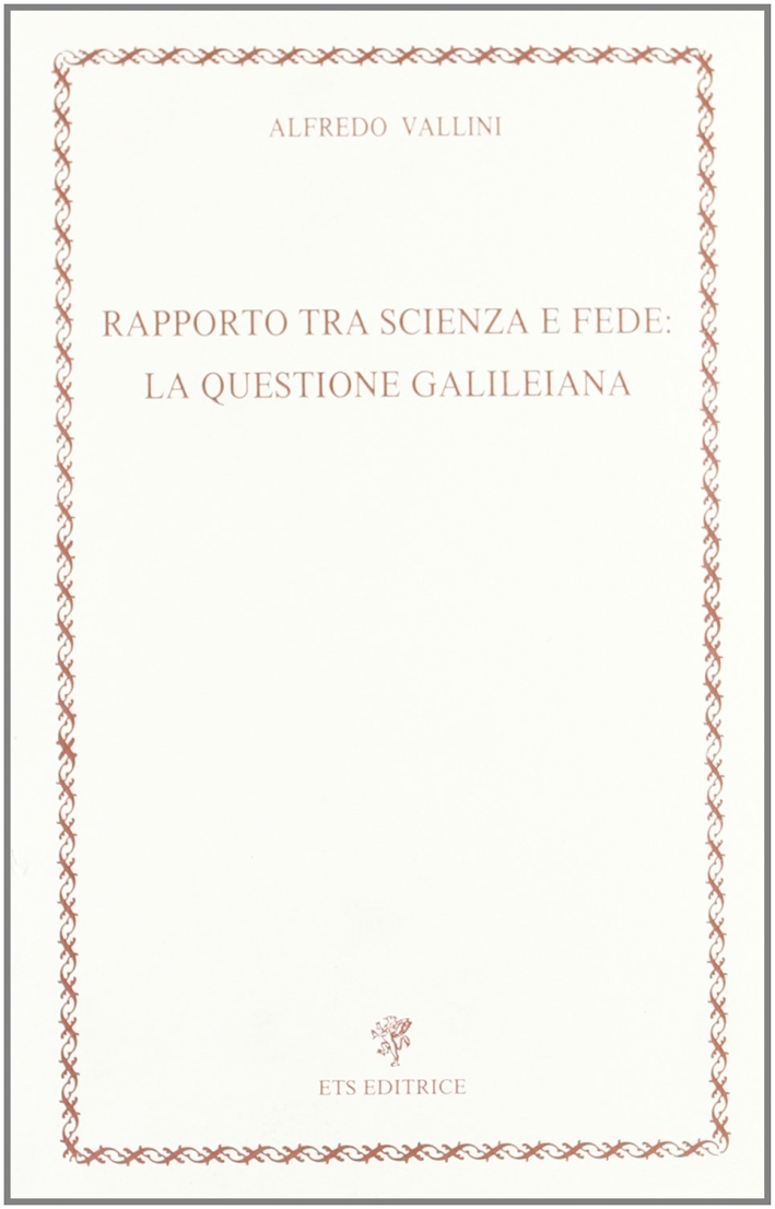 Rapporto tra scienza e fede: la questione galileiana Rapporto tra scienza e fede: la questione galileiana