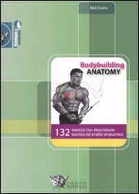 Bodybuilding anatomy. 132 esercizi con descrizione tecnica ed analisi anatomica. Ediz. illustrata Bodybuilding anatomy. 132 esercizi con descrizione tecnica ed analisi anatomica. Ediz. illustrata