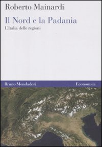 Il Nord e la Padania. L'Italia delle regioni Il Nord e la Padania. L'Italia delle regioni