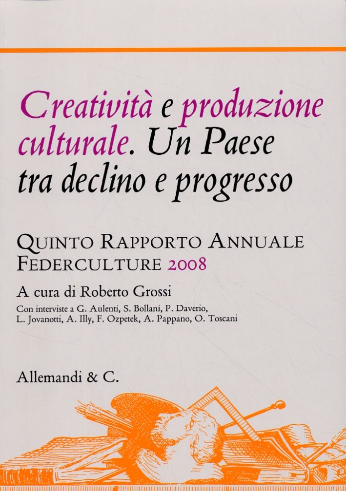 Creatività e produzione culturale. Un paese tra declino e progresso. Quinto rapporto annuale Federculture 2008 Creatività e produzione culturale. Un paese tra declino e progresso. Quinto rapporto annuale Federculture 2008
