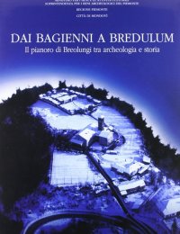 Dai Bagienni a Bredulum. Il Pianoro di Breolungi tra Archeologia e Storia