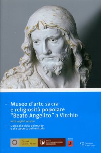 Museo d'arte sacra e religiosità popolare "Beato Angelico" a Vicchio. Guida alla visita del museo e alla scoperta del territorio