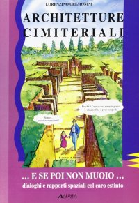 Architetture Cimiteriali. E se Poi non Muoio?... Dialoghi e Rapporti Spaziali Col Caro Estinto