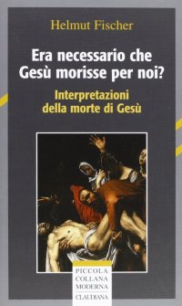Era necessario che Gesù morisse per noi? Interpretazioni della morte di Gesù