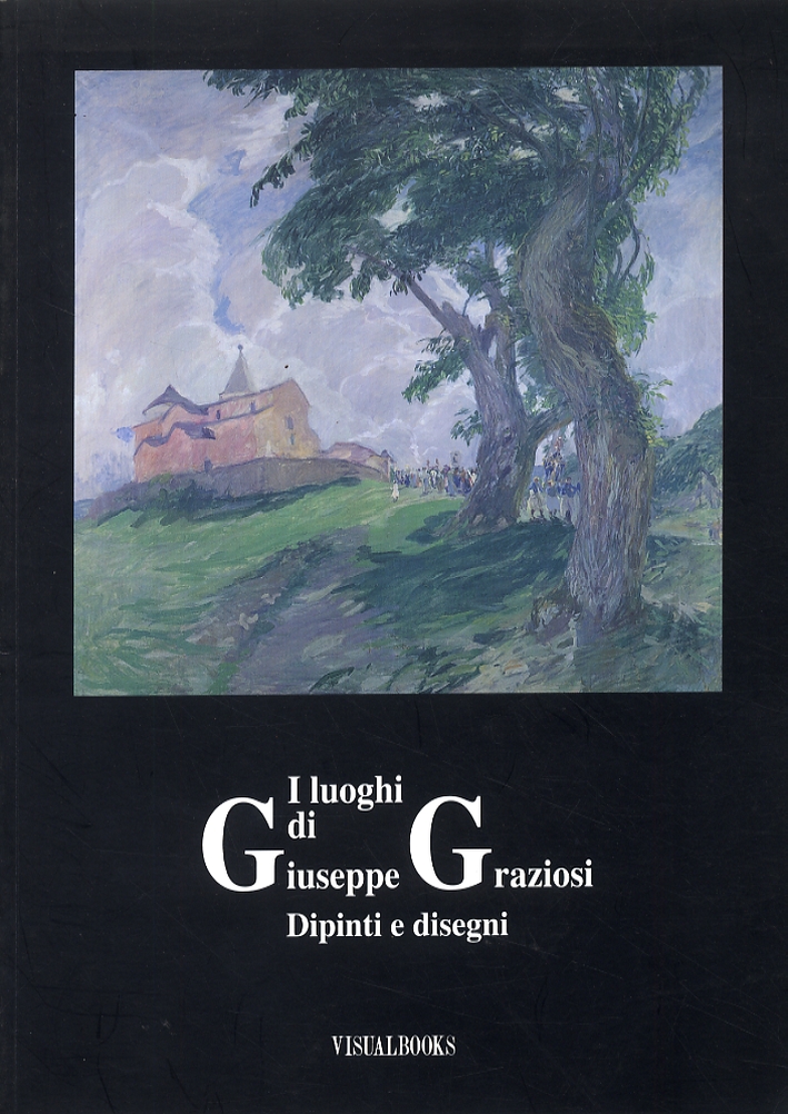 I luoghi di Giuseppe Graziosi. Dipinti e disegni I luoghi di Giuseppe Graziosi. Dipinti e disegni