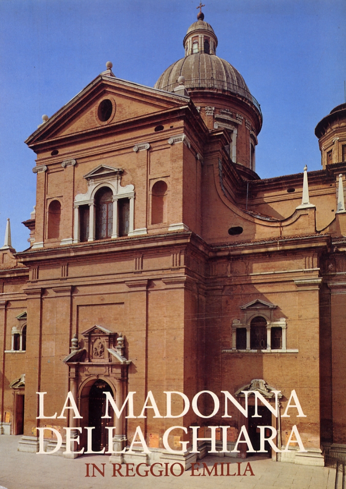 La Madonna della Ghiara in Reggio Emilia. Guida storico-artistica La Madonna della Ghiara in Reggio Emilia. Guida storico-artistica