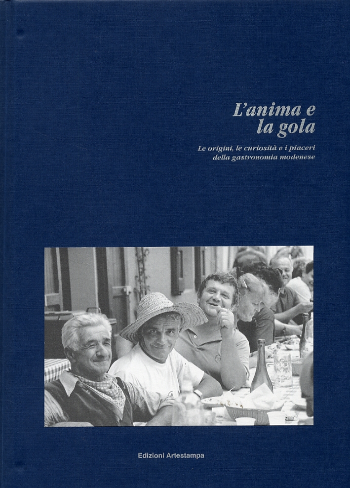 L'anima e la gola. Le origini, le curiosità e i piaceri della gastronomia modenese. Itinerari L'anima e la gola. Le origini, le curiosità e i piaceri della gastronomia modenese. Itinerari