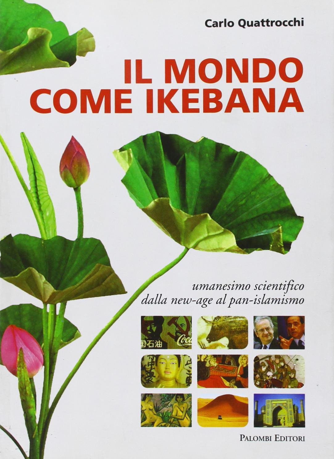 Il mondo come ikebana. Umanesimo scientifico: dalla new-age al pan-islamismo Il mondo come ikebana. Umanesimo scientifico: dalla new-age al pan-islamismo