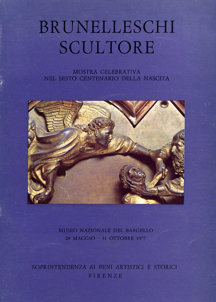 Brunelleschi scultore. Mostra celebrativa nel sesto centenario della nascita Brunelleschi scultore. Mostra celebrativa nel sesto centenario della nascita