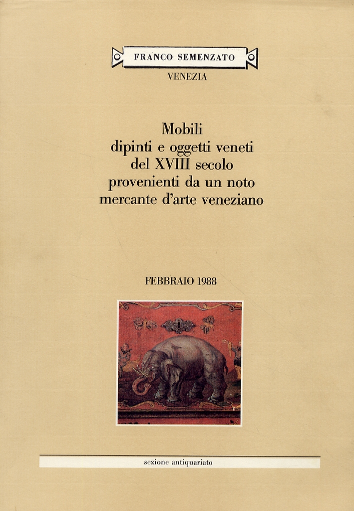 Mobili, dipinti e oggetti veneti del XVIII secolo provenienti da un noto mercante veneziano. Febbraio 1988 Mobili, dipinti e oggetti veneti del XVIII secolo provenienti da un noto mercante veneziano. Febbraio 1988