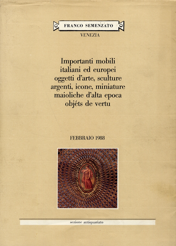 Importanti mobili italiani ed europei, oggetti d'arte, sculture, argenti, icone, miniature, maioliche d'alta epoca. Febbraio 1988 Importanti mobili italiani ed europei, oggetti d'arte, sculture, argenti, icone, miniature, maioliche d'alta epoca. Febbraio 1988