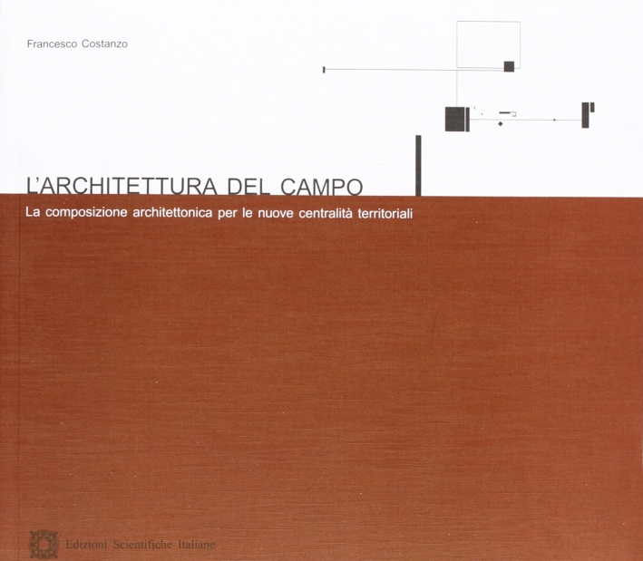 L'architettura del campo. La composizione architettonica per le nuove centralità territoriali L'architettura del campo. La composizione architettonica per le nuove centralità territoriali