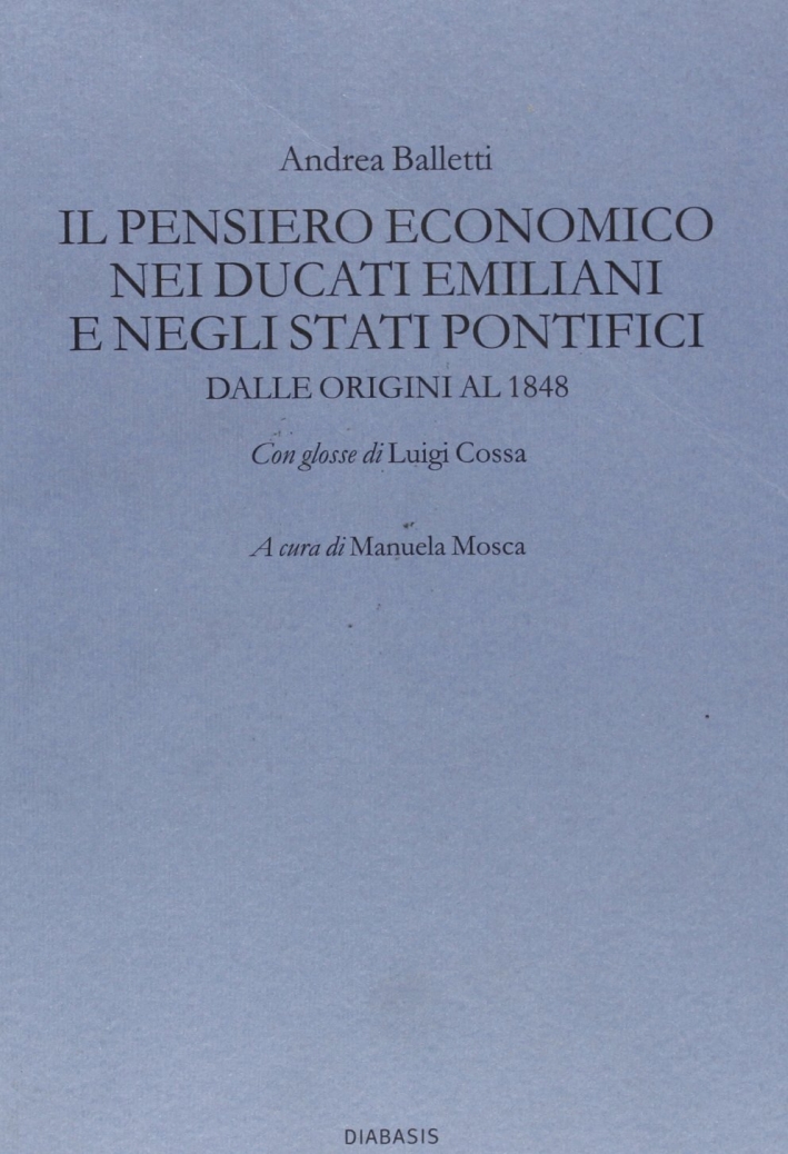 Il pensiero economico nei ducati emiliani e negli stati pontifici dalle origini al 1848 Il pensiero economico nei ducati emiliani e negli stati pontifici dalle origini al 1848