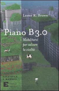 Piano B 3.0. Mobilitarsi per salvare la civiltà Piano B 3.0. Mobilitarsi per salvare la civiltà