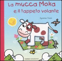 La mucca Moka e il tappeto volante. Ediz. illustrata La mucca Moka e il tappeto volante. Ediz. illustrata