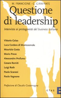 Questione di leadership. Intervista ai protagonisti del business italiano Questione di leadership. Intervista ai protagonisti del business italiano