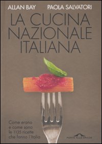 La Cucina Nazionale Italiana. Come Erano e Come Sono le 1135 Ricette che Fanno L'Italia