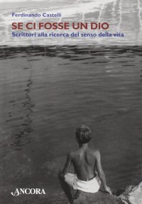 Se ci fosse un Dio. Scrittori alla ricerca del senso della vita