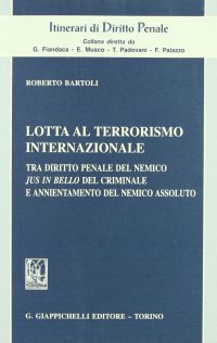 Lotta al terrorismo internazionale. Tra diritto penale del nemico jus in bello del criminale e annientamento del nemico assoluto