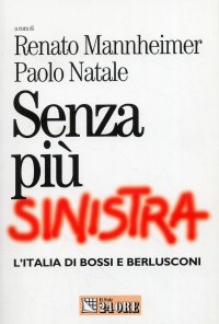 Senza più sinistra. L'Italia di Bossi e Berlusconi