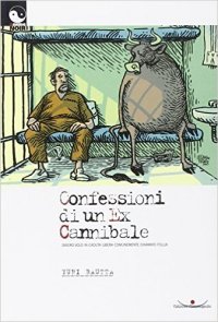 Confessioni di un ex cannibale. Ovvero volo in caduta libera comunemente chiamato follia