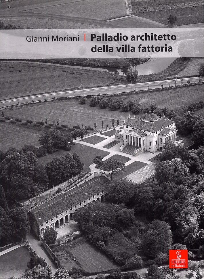 Palladio architetto della Villa Fattoria. Territorio, agricoltura, ville, barchesse, cantine e cucine nella terraferma veneziana del XVI secolo Palladio architetto della Villa Fattoria. Territorio, agricoltura, ville, barchesse, cantine e cucine nella terraferma veneziana del XVI secolo