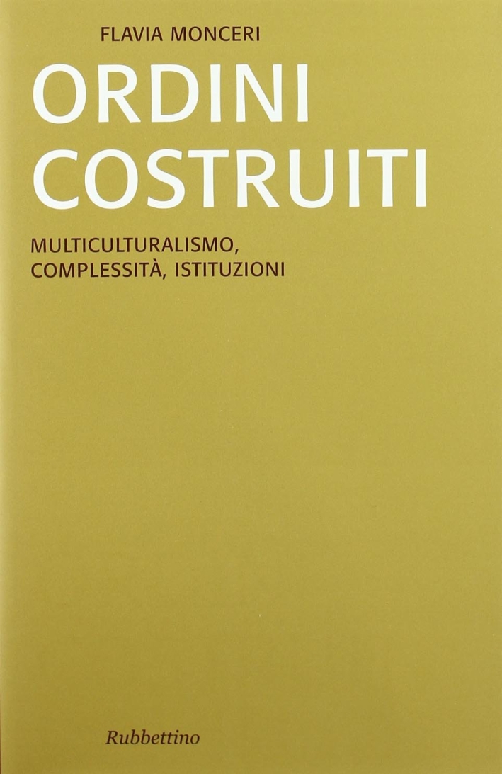 Ordini costruiti. Multiculturalismo, complessità, istituzioni Ordini costruiti. Multiculturalismo, complessità, istituzioni