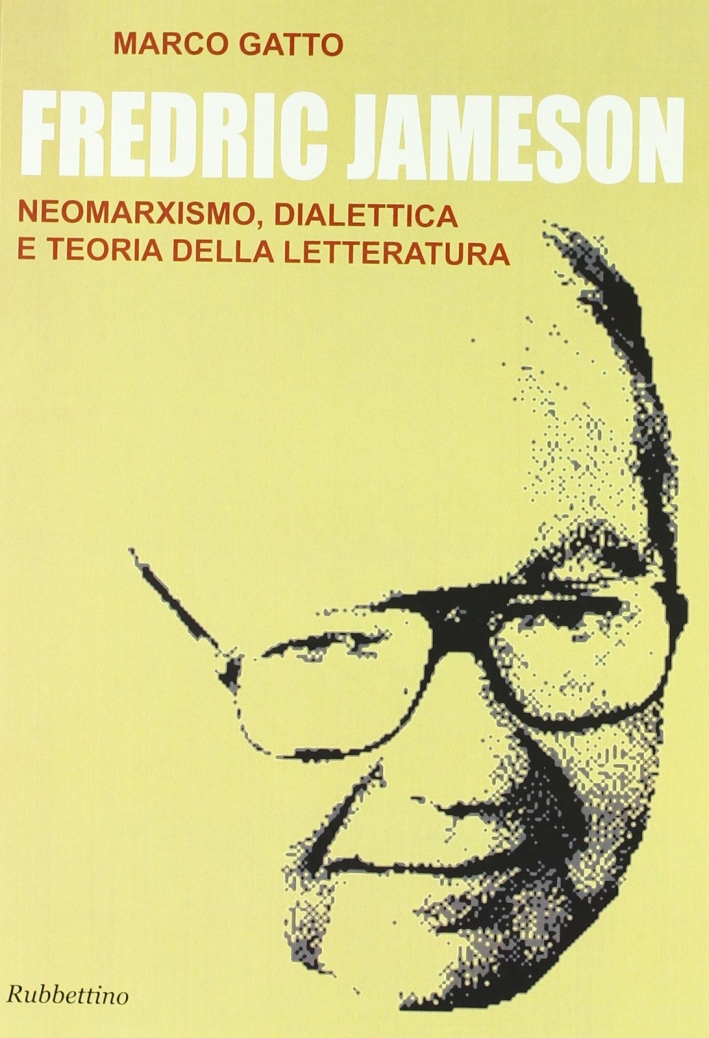 Fredric Jameson. Neomarxismo, dialettica e teoria della letteratura Fredric Jameson. Neomarxismo, dialettica e teoria della letteratura