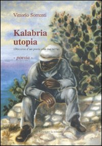 Kalabria utopia. (Discorso d'un poeta alla sua terra) Kalabria utopia. (Discorso d'un poeta alla sua terra)